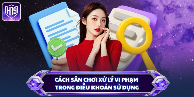 Cách sân chơi xử lý vi phạm trong điều khoản sử dụng